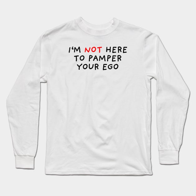 I'm Not Here To Pamper Your Ego Long Sleeve T-Shirt by DrawingEggen